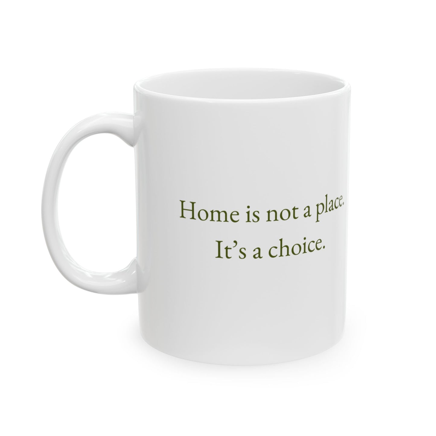 Home is not a place. It's a Choice. 11 oz Mug